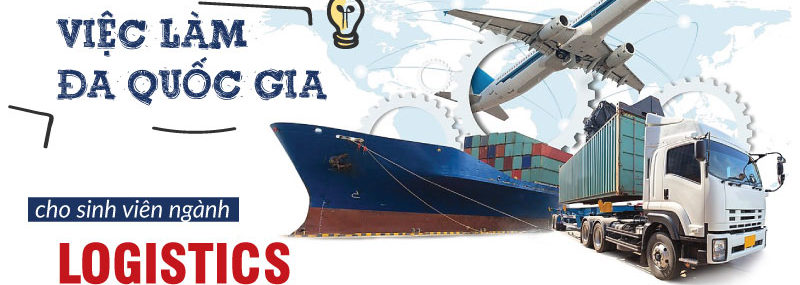 Việc làm đa quốc gia cho sinh viên ngành Logistics và Quản lý chuỗi cung ứng