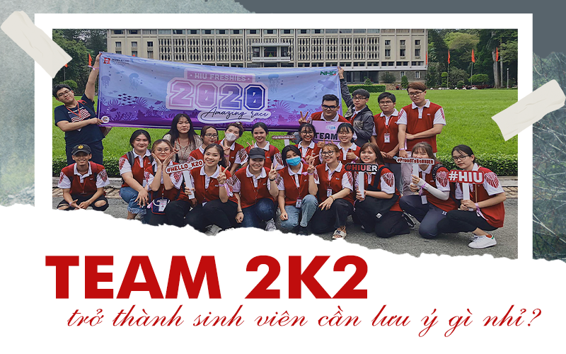 Team 2k2 trở thành sinh viên cần lưu ý gì nhỉ?