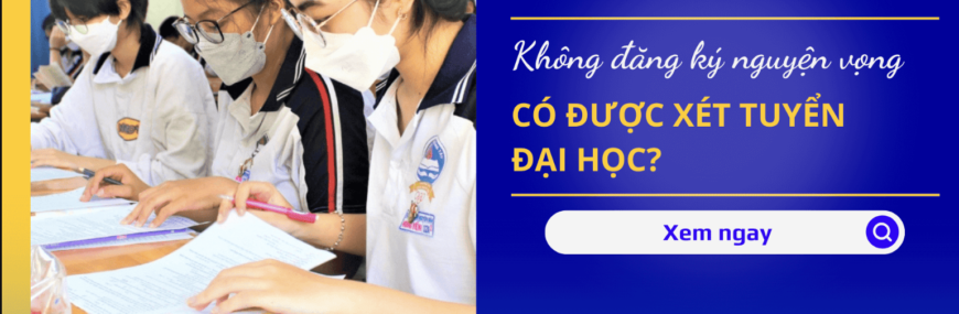 Giải đáp: Không đăng ký nguyện vọng có được xét tuyển không?