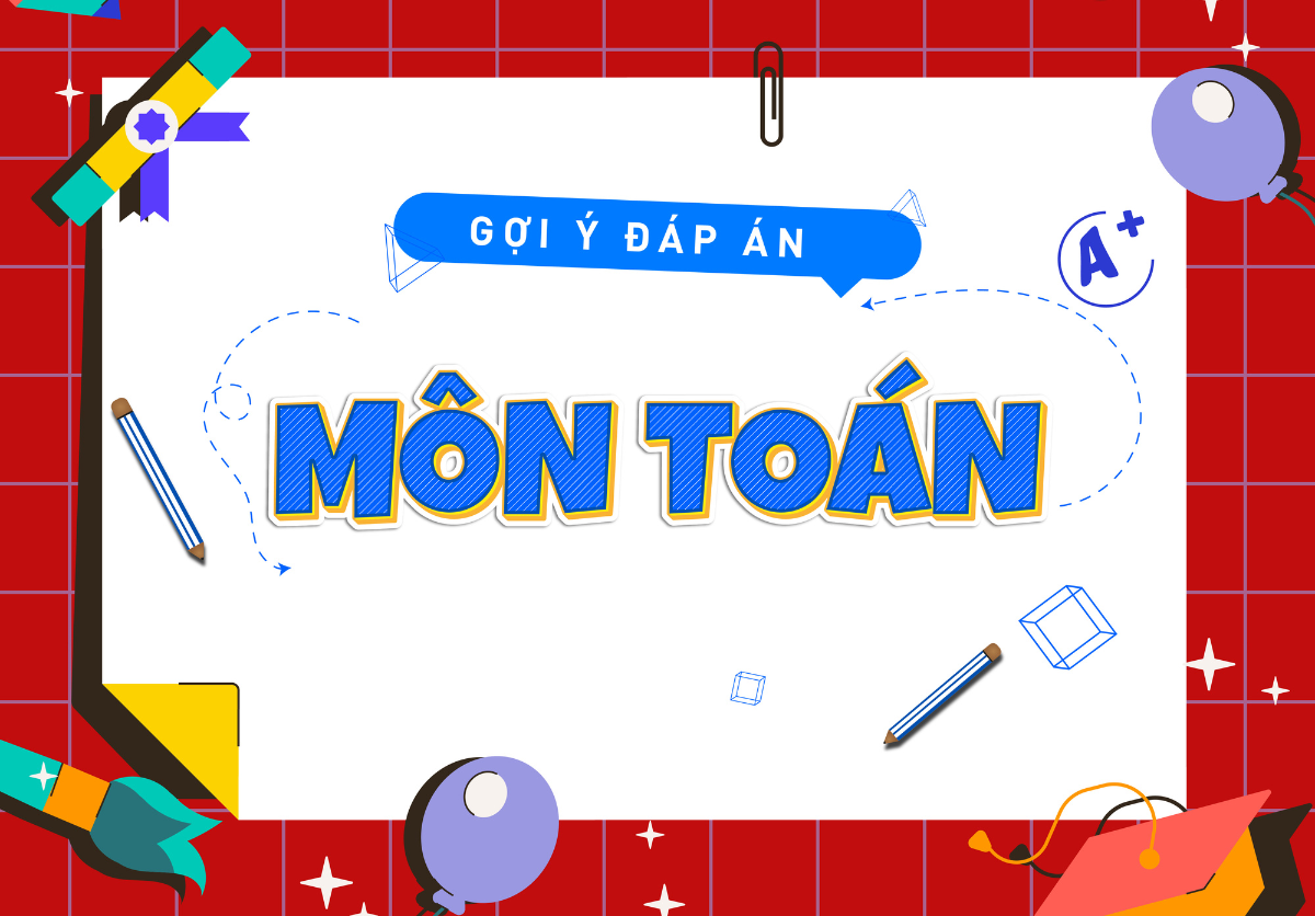 Đáp án đề thi môn Toán THPT 2026: Nhận định, gợi ý đáp án tham khảo
